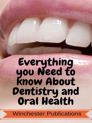 cover image of Everything you Need to Know about Dentistry and Oral Health